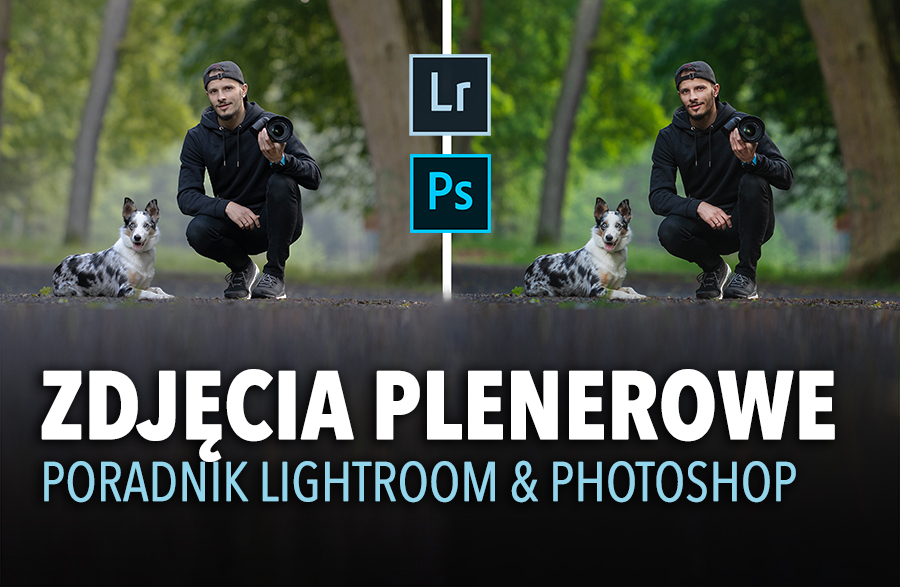 JAK OBRABIAM ZDJĘCIA PLENEROWE – Poradnik Lightroom & Photoshop