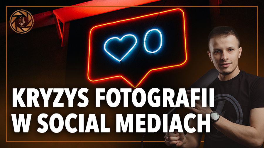 KRYZYS FOTOGRAFII W SOCIAL MEDIACH – Podcast o Fotografii
